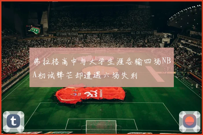 弗拉格高中与大学生涯各输四场NBA初试锋芒却遭遇六场失利
