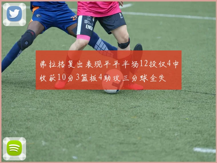 弗拉格复出表现平平半场12投仅4中收获10分3篮板4助攻三分球全失